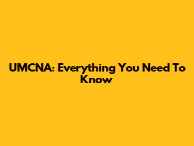 UMCNA: Everything You Need To Know