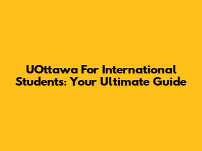UOttawa For International Students: Your Ultimate Guide