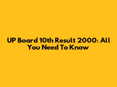 UP Board 10th Result 2000: All You Need To Know