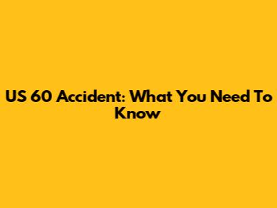US 60 Accident: What You Need To Know