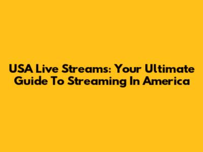 USA Live Streams: Your Ultimate Guide To Streaming In America