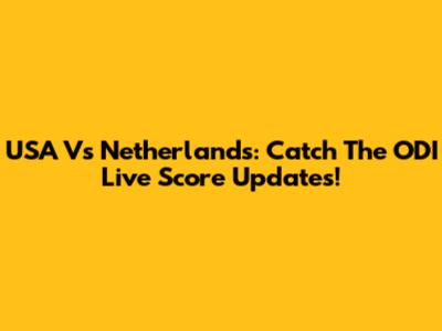 USA Vs Netherlands: Catch The ODI Live Score Updates!