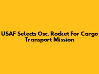 USAF Selects Osc. Rocket For Cargo Transport Mission