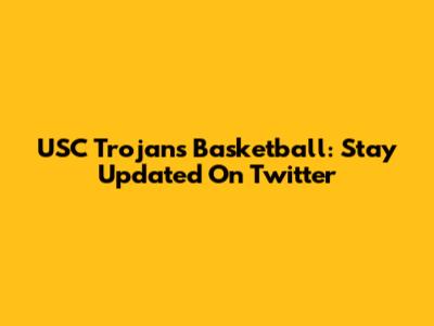 USC Trojans Basketball: Stay Updated On Twitter
