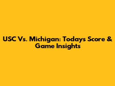 USC Vs. Michigan: Today's Score & Game Insights