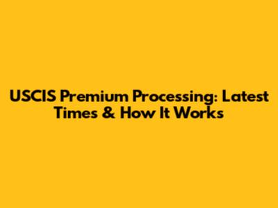 USCIS Premium Processing: Latest Times & How It Works