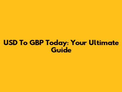 USD To GBP Today: Your Ultimate Guide
