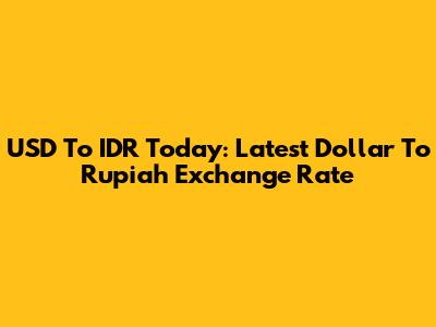 USD To IDR Today: Latest Dollar To Rupiah Exchange Rate