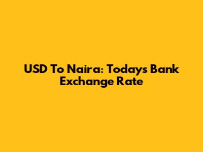 USD To Naira: Today's Bank Exchange Rate