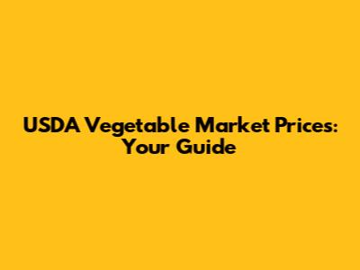USDA Vegetable Market Prices: Your Guide