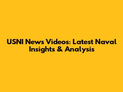 USNI News Videos: Latest Naval Insights & Analysis