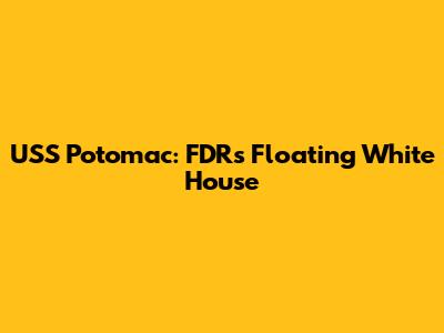 USS Potomac: FDR's 'Floating White House'