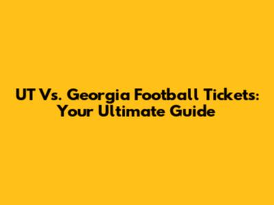UT Vs. Georgia Football Tickets: Your Ultimate Guide