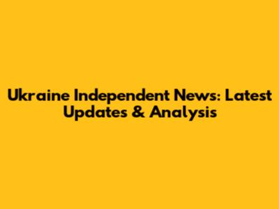 Ukraine Independent News: Latest Updates & Analysis