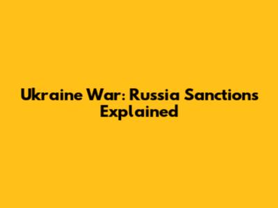 Ukraine War: Russia Sanctions Explained