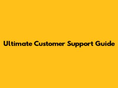Ultimate Customer Support Guide