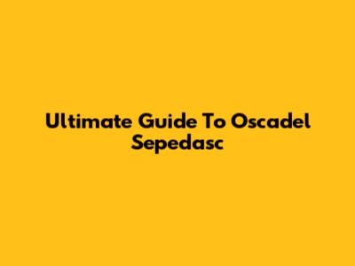 Ultimate Guide To Oscadel Sepedasc
