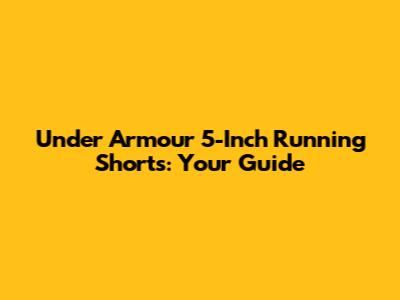 Under Armour 5-Inch Running Shorts: Your Guide