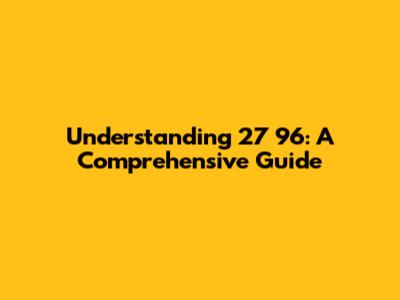 Understanding 27 96: A Comprehensive Guide