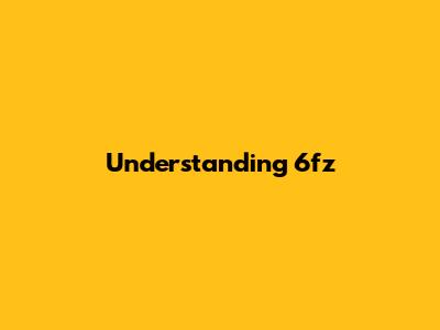 Understanding 6fz