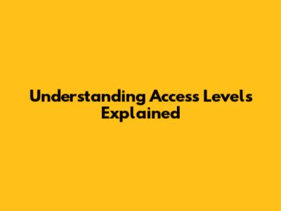 Understanding Access Levels Explained
