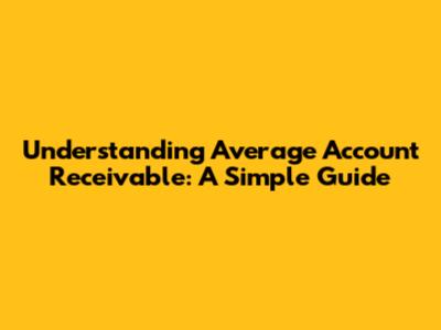Understanding Average Account Receivable: A Simple Guide