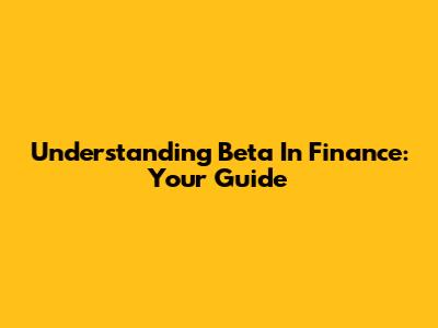 Understanding Beta In Finance: Your Guide