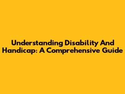 Understanding Disability And Handicap: A Comprehensive Guide