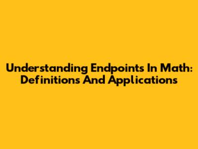 Understanding Endpoints In Math: Definitions And Applications