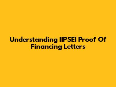 Understanding IIPSEI Proof Of Financing Letters