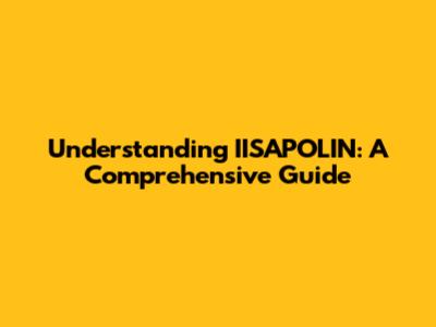Understanding IISAPOLIN: A Comprehensive Guide