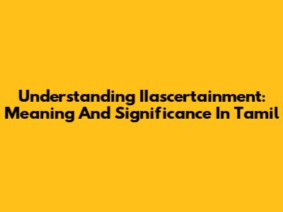 Understanding IIascertainment: Meaning And Significance In Tamil