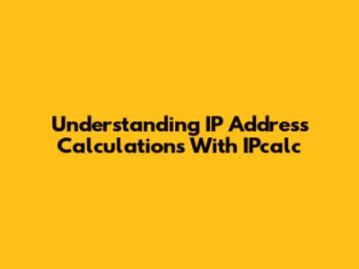 Understanding IP Address Calculations With IPcalc