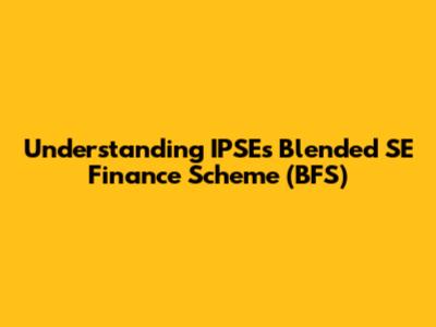 Understanding IPSE's Blended SE Finance Scheme (BFS)