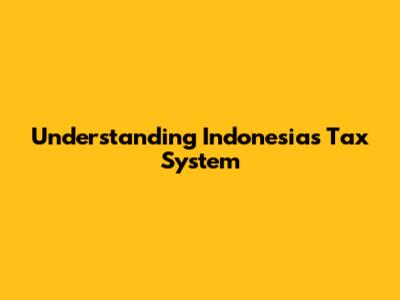 Understanding Indonesia's Tax System