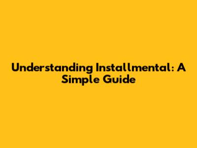 Understanding Installmental: A Simple Guide