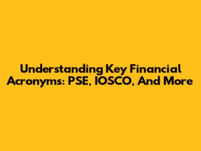 Understanding Key Financial Acronyms: PSE, IOSCO, And More