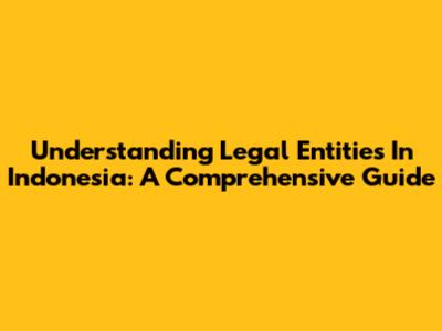 Understanding Legal Entities In Indonesia: A Comprehensive Guide