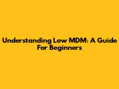 Understanding Low MDM: A Guide For Beginners