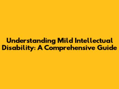 Understanding Mild Intellectual Disability: A Comprehensive Guide