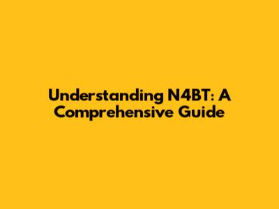 Understanding N4BT: A Comprehensive Guide