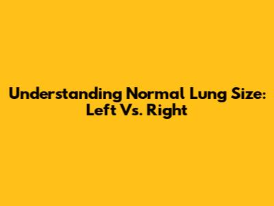 Understanding Normal Lung Size: Left Vs. Right