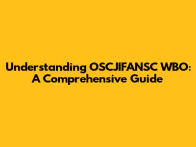 Understanding OSCJIFANSC WBO: A Comprehensive Guide
