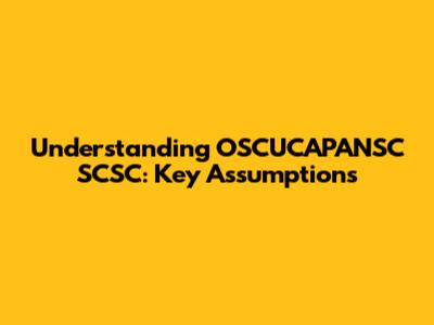 Understanding OSCUCAPANSC SCSC: Key Assumptions
