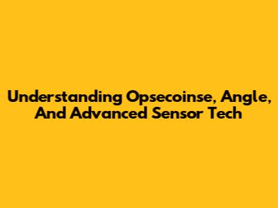 Understanding Opsecoinse, Angle, And Advanced Sensor Tech