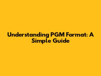 Understanding PGM Format: A Simple Guide