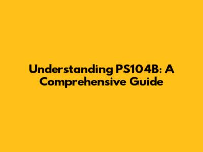 Understanding PS104B: A Comprehensive Guide