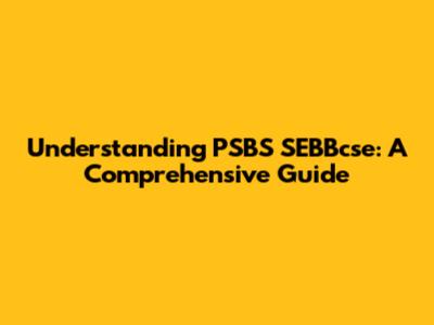 Understanding PSBS SEBBcse: A Comprehensive Guide