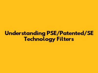 Understanding PSE/Patented/SE Technology Filters