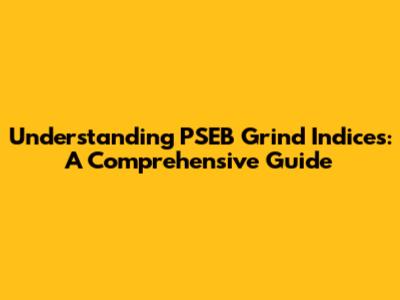 Understanding PSEB Grind Indices: A Comprehensive Guide